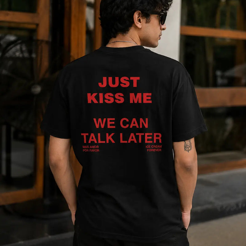 Just Kiss Me We Can Talk Later T-Shirt – Trendy Streetwear Men's Tee