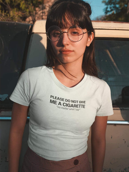 Do Not Give Me a Cigarette No Matter What I Say Baby Tee | Crop Top | physical by Acid House™ (formerly Zyra Drip)