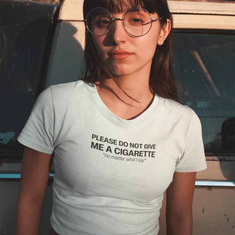Do Not Give Me a Cigarette No Matter What I Say Baby Tee | Crop Top | physical by Acid House™ (formerly Zyra Drip)