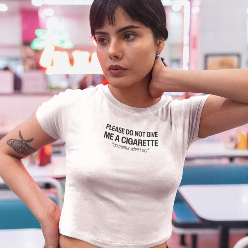Do Not Give Me a Cigarette No Matter What I Say Baby Tee | Crop Top | physical by Acid House™ (formerly Zyra Drip)