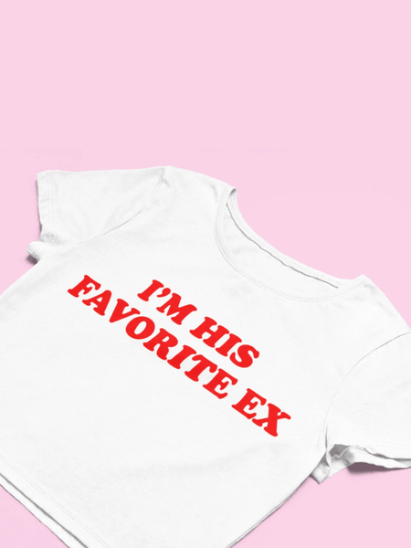 I'm His Favorite Ex Baby Tee | Crop Top | physical by Acid House™ (formerly Zyra Drip)