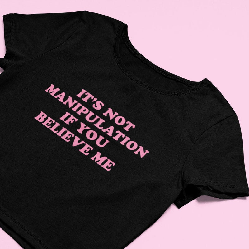 “It’s Not Manipulation If You Believe Me” Shirt – Black Graphic Baby Tee Crop Top | physical by Acid House™ (formerly Zyra Drip)