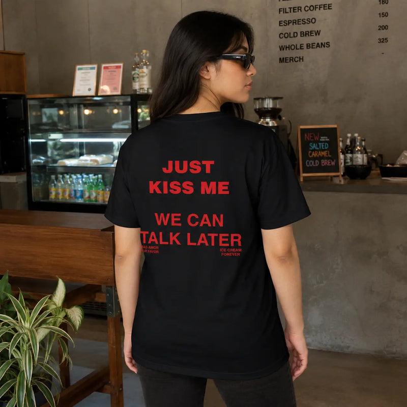 Just Kiss Me We Can Talk Later T-Shirt – Trendy Streetwear Tee